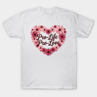 Pro Life Pro Love Floral Heart Pro-Life Supporter T-Shirt