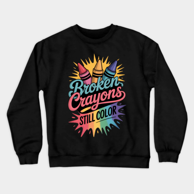 Broken crayons still color - Mental Health Awareness Crewneck Sweatshirt by dimi_art