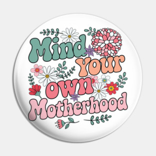Mind Your Own Motherhood Retro Floral Design Pin