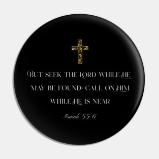 But Seek The Lord While He May Be Found; Call On Him While He Is Near – Isaiah 55:6 Pin
