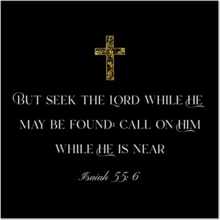 But Seek The Lord While He May Be Found; Call On Him While He Is Near – Isaiah 55:6 Posters and Art