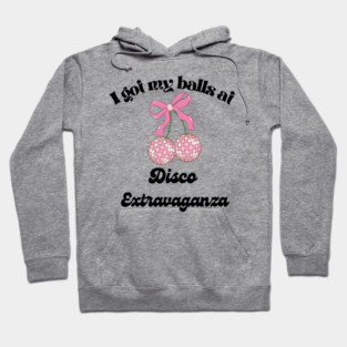 I got my balls at Disco Extravaganza Hoodie