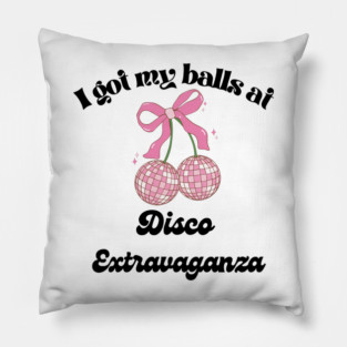 I got my balls at Disco Extravaganza Pillow