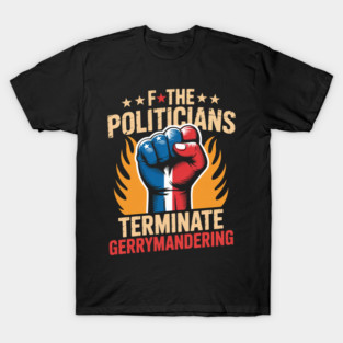 F The Politicians Terminate Gerrymandering T-Shirt