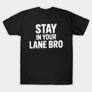 stay in your lane bro T-Shirt