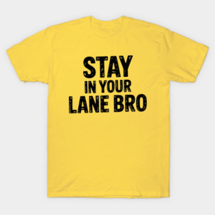 stay in your lane bro T-Shirt