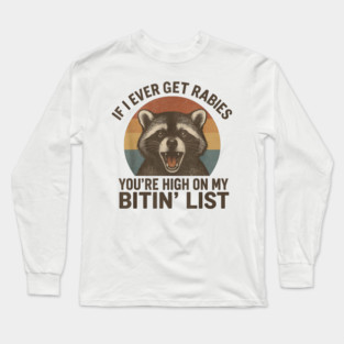 Funny Raccoon Rabies Quote  – If I Ever Get Rabies You’re High On My Bitin’ List – Vintage Retro Animal Humor Long Sleeve T-Shirt