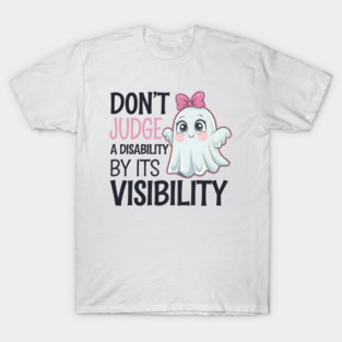 Don't Judge a Disability by Its Visibility - The perfect gift for those who support disability awareness and inclusivity T-Shirt