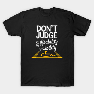 Don't Judge a Disability by Its Visibility - The perfect gift for those who support disability awareness and inclusivity. T-Shirt