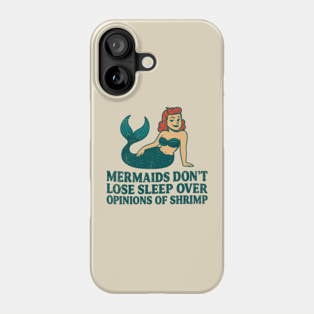 Mermaids Don't Lose Sleep Over Opinions Of Shrimp Phone Case by Anticorporati