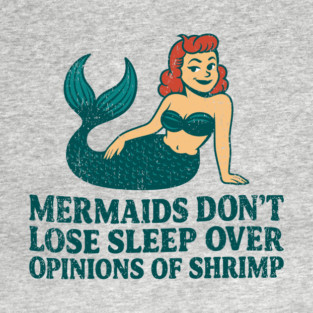 Mermaids Don't Lose Sleep Over Opinions Of Shrimp T-Shirt