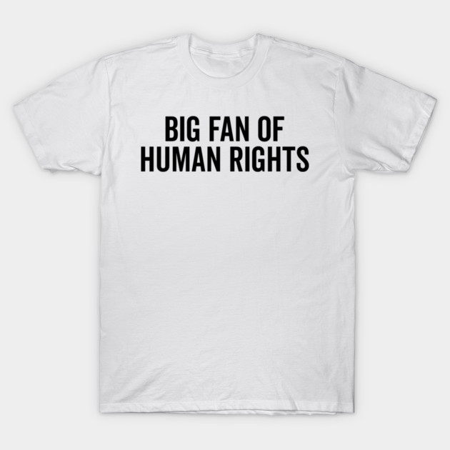 Big Fan of Human Rights T-Shirt by Frank Ring