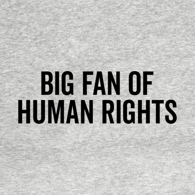 Big Fan of Human Rights by Frank Ring