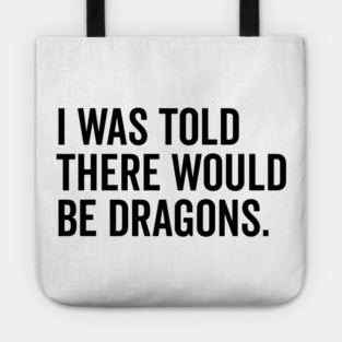 I Was Told There Would Be Dragons Tote