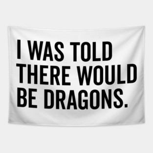 I Was Told There Would Be Dragons Tapestry