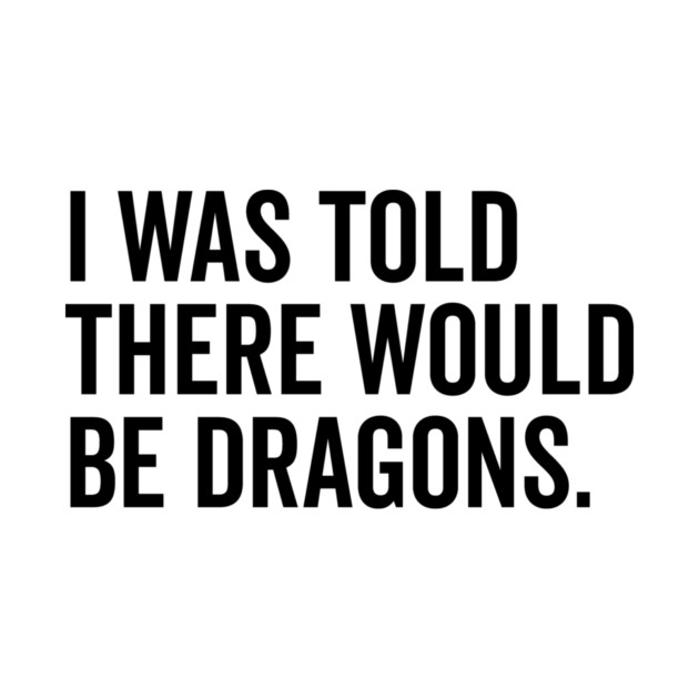 I Was Told There Would Be Dragons by Frank Ring