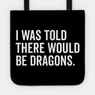 I Was Told There Would Be Dragons Tote