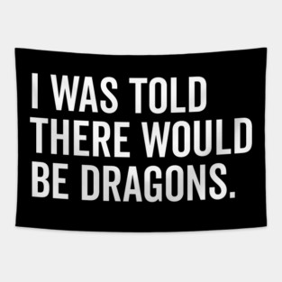I Was Told There Would Be Dragons Tapestry