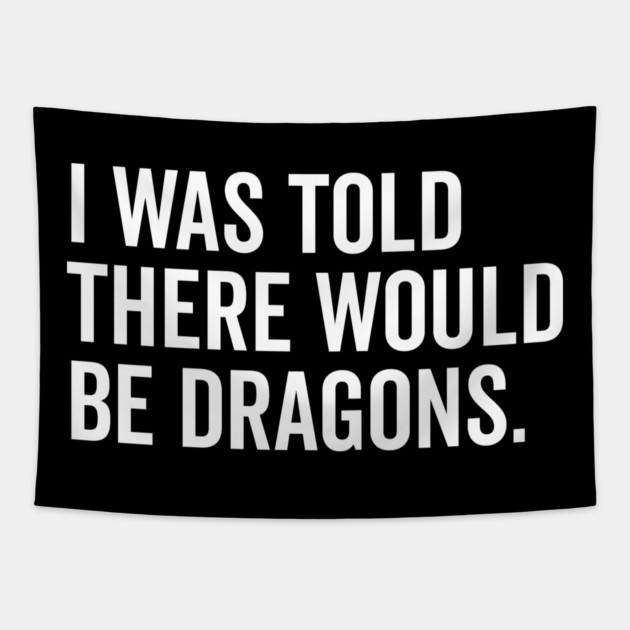I Was Told There Would Be Dragons Tapestry by Frank Ring