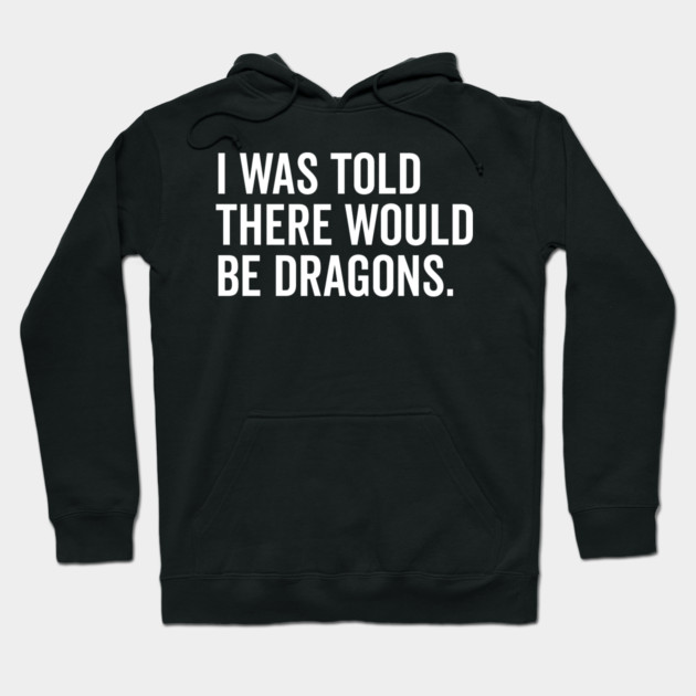 I Was Told There Would Be Dragons Hoodie by Frank Ring