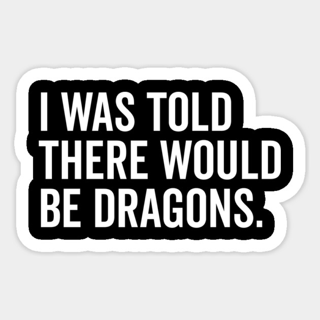 I Was Told There Would Be Dragons Sticker by Frank Ring