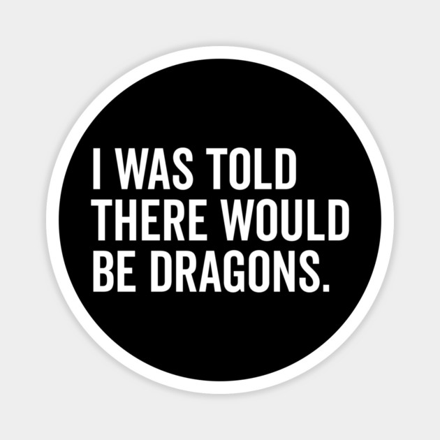 I Was Told There Would Be Dragons Magnet by Frank Ring