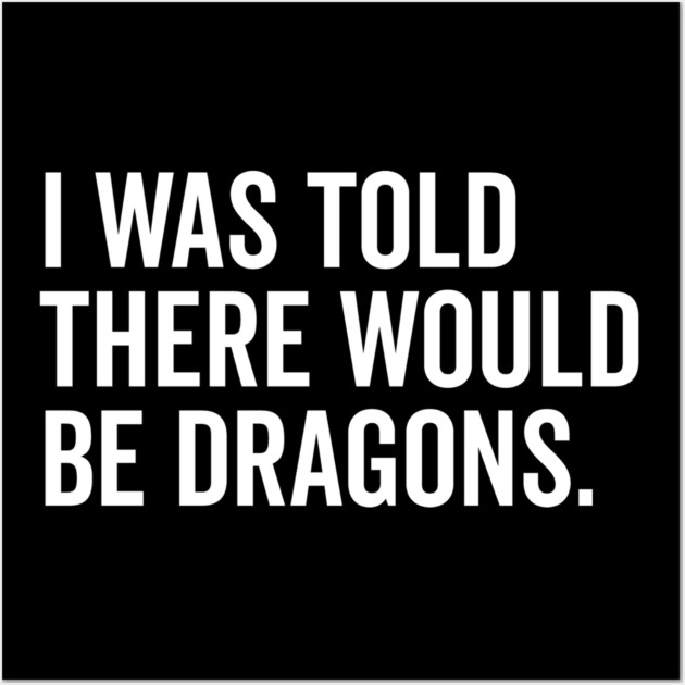 I Was Told There Would Be Dragons Wall Art by Frank Ring
