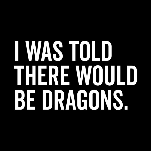 I Was Told There Would Be Dragons by Frank Ring