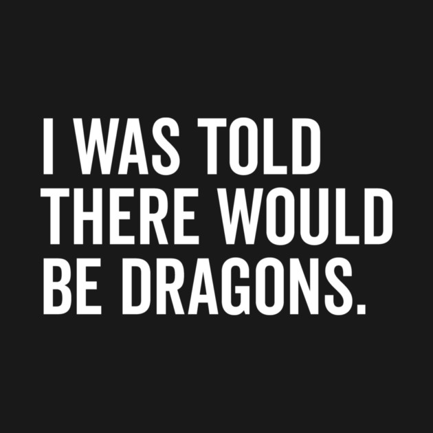 I Was Told There Would Be Dragons by Frank Ring