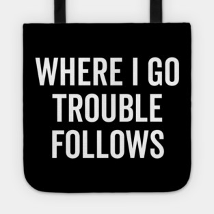 Where I Go Trouble Follows Tote