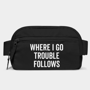 Where I Go Trouble Follows Bag