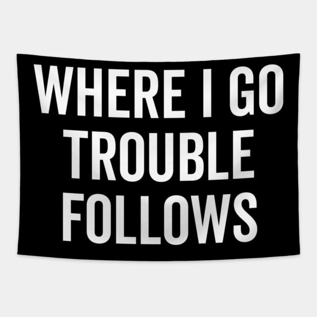 Where I Go Trouble Follows Tapestry by Frank Ring