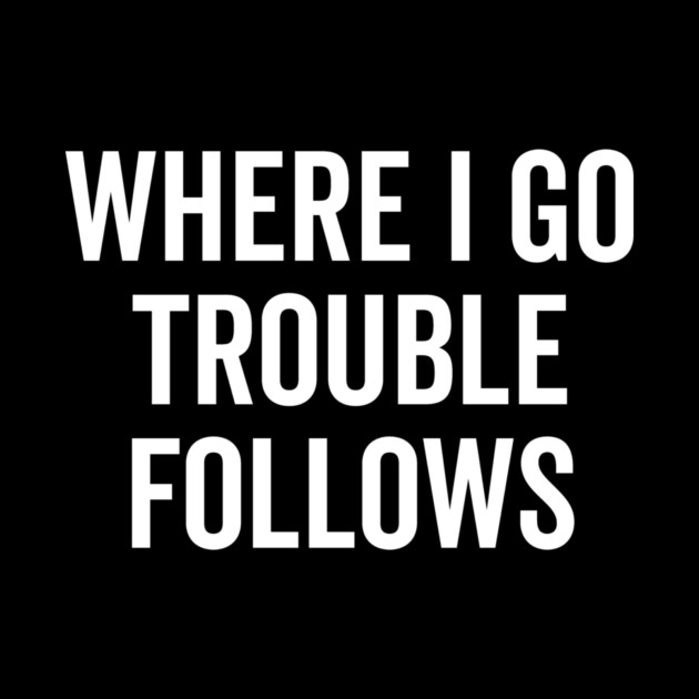 Where I Go Trouble Follows by Frank Ring
