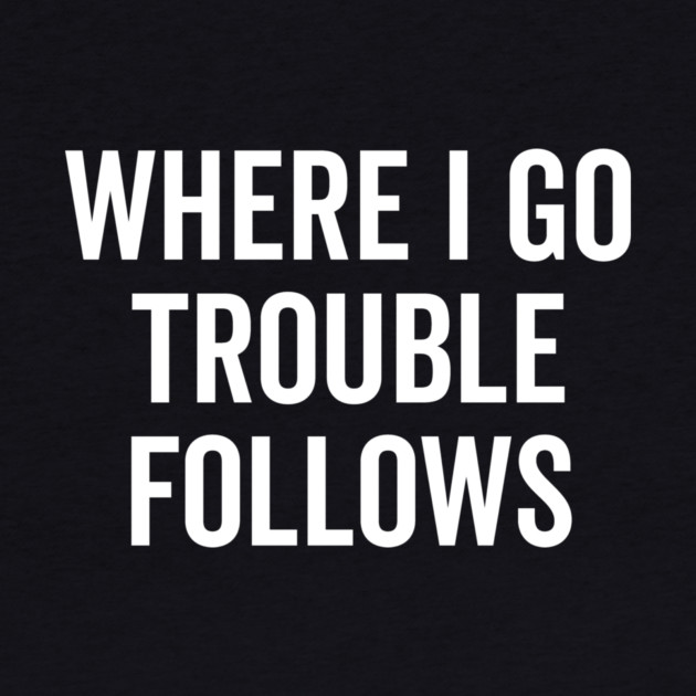 Where I Go Trouble Follows by Frank Ring