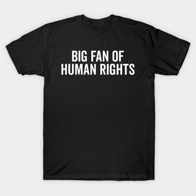 Big Fan of Human Rights T-Shirt by Frank Ring