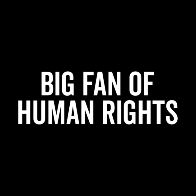 Big Fan of Human Rights by Frank Ring