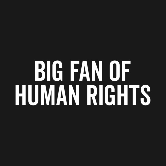 Big Fan of Human Rights by Frank Ring