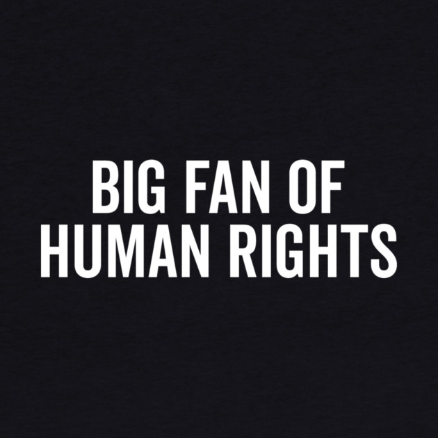 Big Fan of Human Rights by Frank Ring