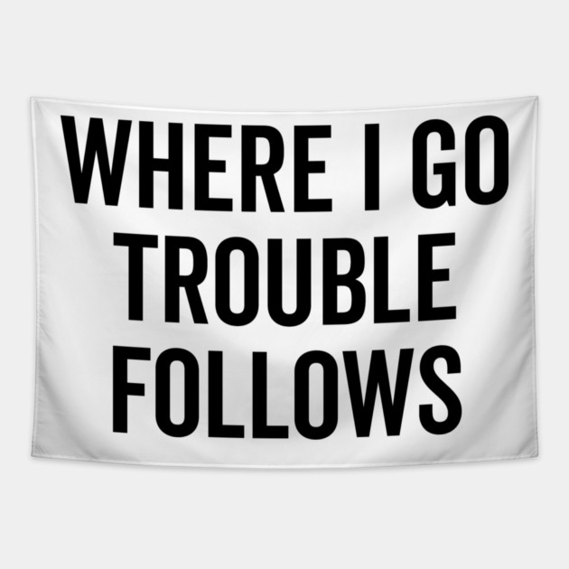 Where I Go Trouble Follows Tapestry by Frank Ring