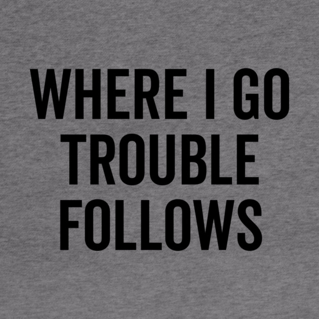 Where I Go Trouble Follows by Frank Ring