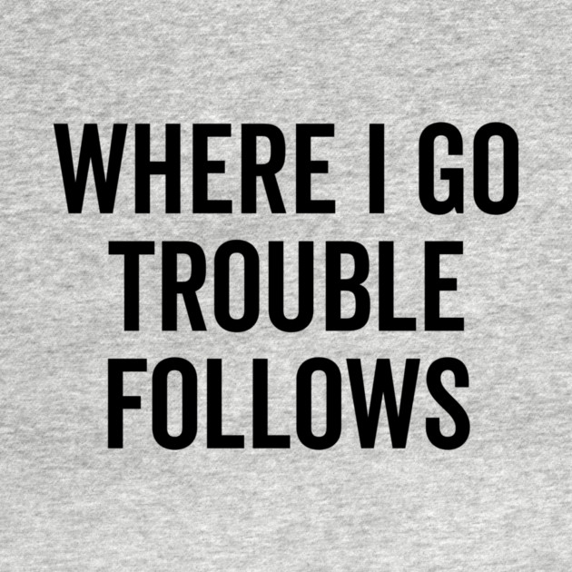 Where I Go Trouble Follows by Frank Ring