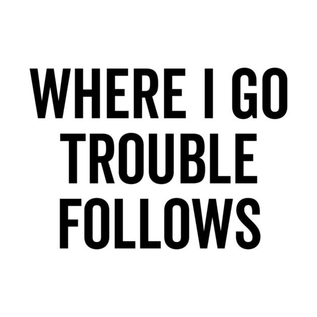 Where I Go Trouble Follows by Frank Ring