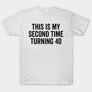 This Is My Second Time Turning 40 T-Shirt