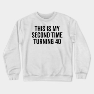 This Is My Second Time Turning 40 Crewneck Sweatshirt
