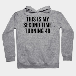 This Is My Second Time Turning 40 Hoodie