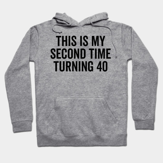 This Is My Second Time Turning 40 Hoodie by Frank Ring