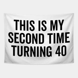 This Is My Second Time Turning 40 Tapestry