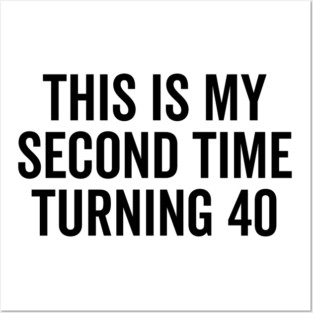 This Is My Second Time Turning 40 Posters and Art