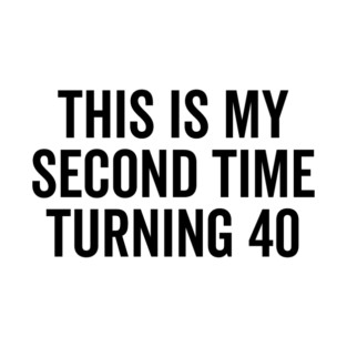 This Is My Second Time Turning 40 T-Shirt