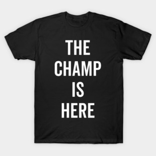 The Champ Is Here T-Shirt